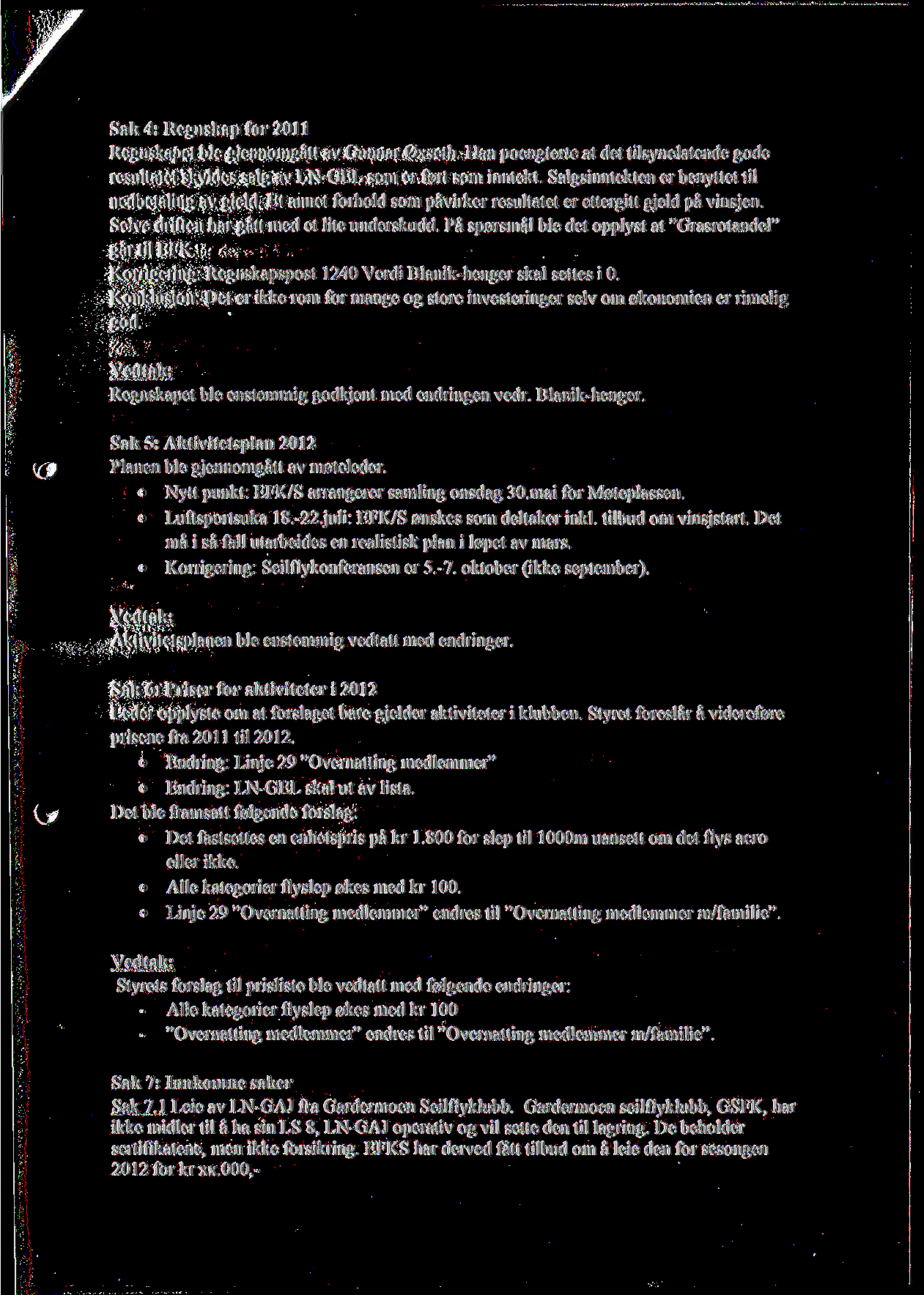 Sak 4: Regnskap for 2011 Regnskapet ble gjennomgatt av Gunnar 0xseth. Han poengterte at det tilsynelatende gode resultatet skyldes salg av LN-GEL som er f0rt som inntekt.