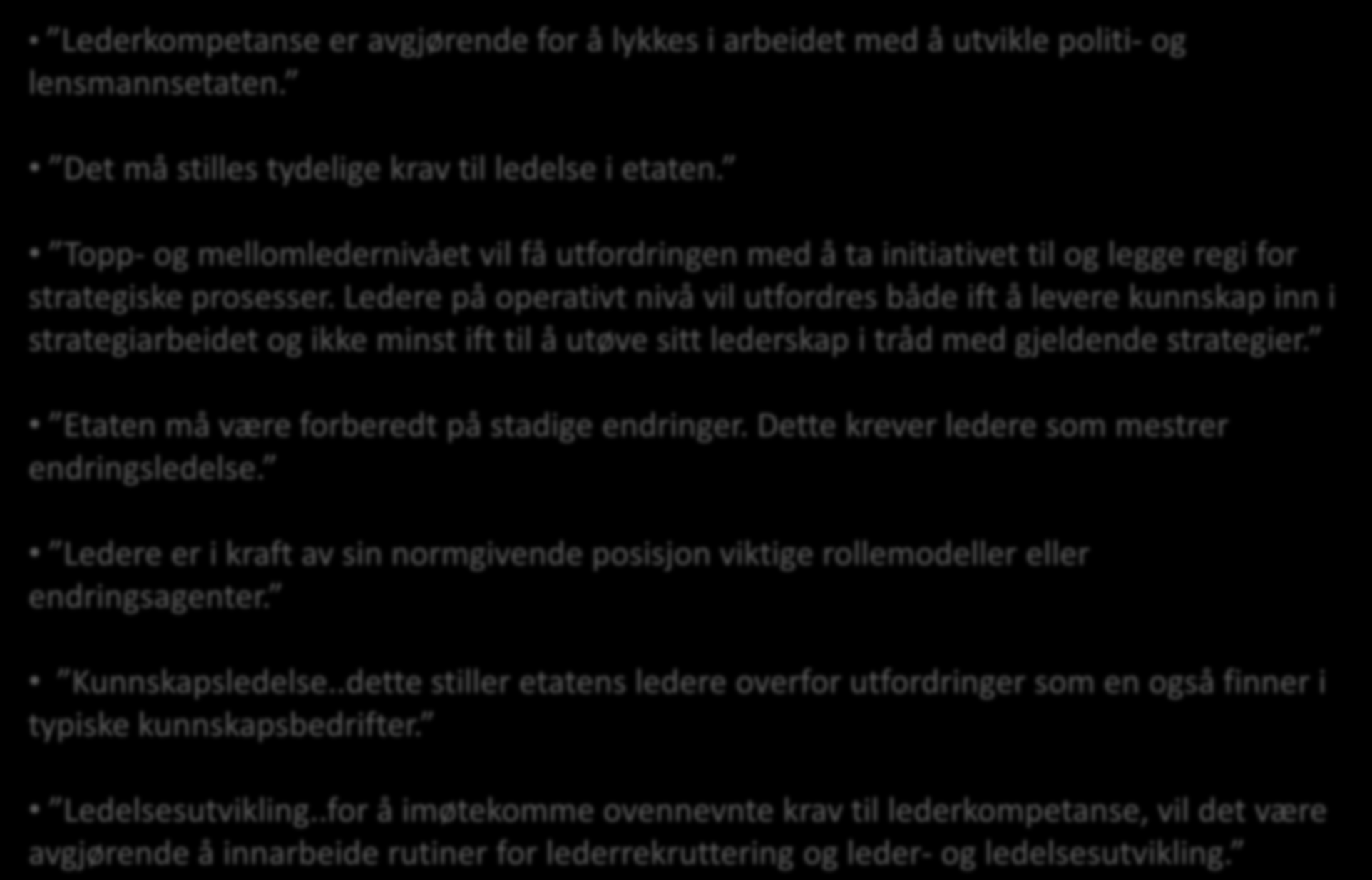 Politirollemeldingen 3 (s. 104) Lederkompetanse er avgjørende for å lykkes i arbeidet med å utvikle politi- og lensmannsetaten. Det må stilles tydelige krav til ledelse i etaten.