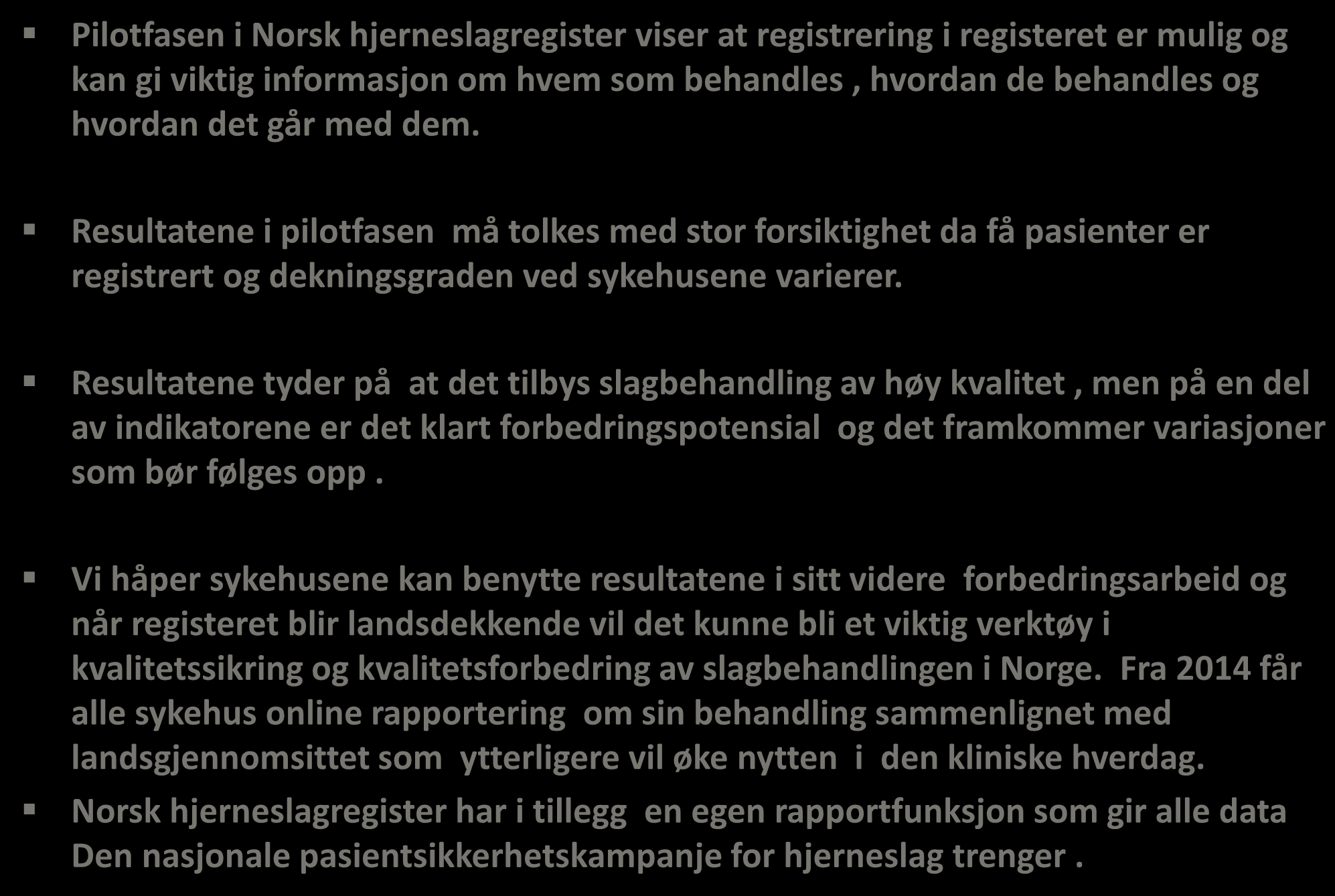 OPPSUMMERING 1 Pilotfasen i Norsk hjerneslagregister viser at registrering i registeret er mulig og kan gi viktig informasjon om hvem som behandles, hvordan de behandles og hvordan det går med dem.