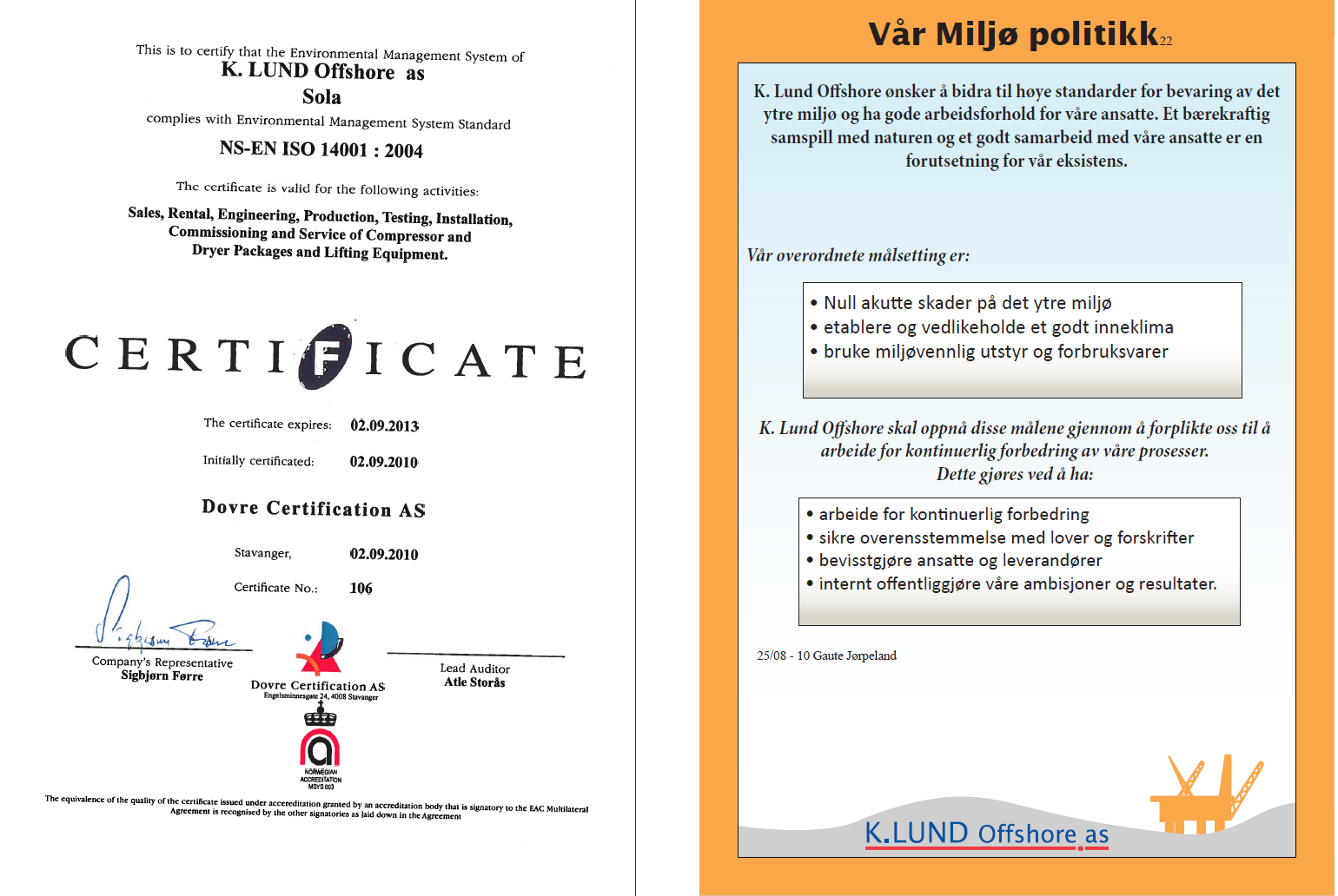K. LUND Offshore as ser det som et minimumskrav at vi følger den gjeldende miljølovgivningen med tilhørende forskrifter, samt våre egne interne rutiner for miljøstyring. K.
