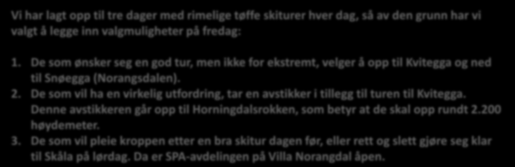 Tidsplan Dato Klokkeslett Aktivitet Fredag 17. april 09.00 17.00 Alt. 1 Topptur til Kvitegga Med guide 07.00 17.00 Alt. 2 Topptur til Kvitegga, med avstikker til Horningdalsrokken Med guide 08.00 17.00 Alt. 3 Lunsj på Hellesylt og avslapping / SPA på Villa Norangdal Med bil 17.