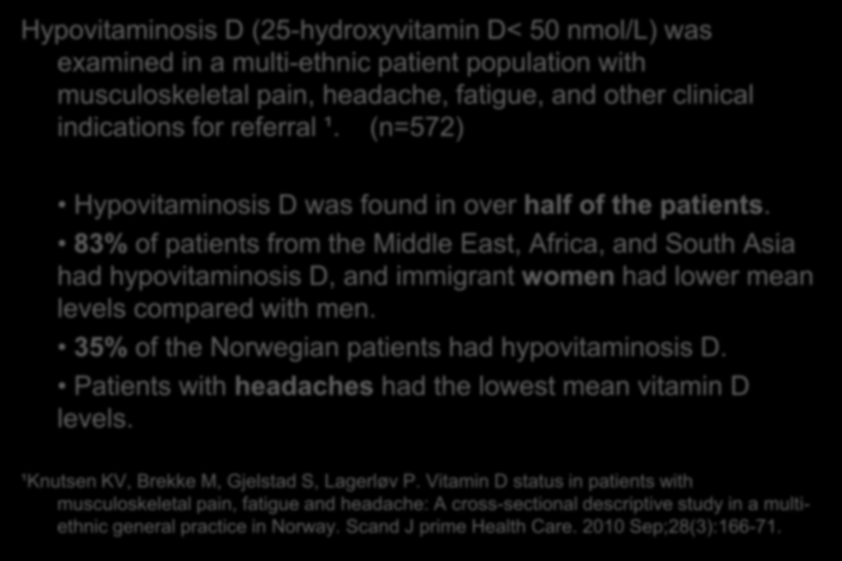 Romsås Legesenter 2005-2007 Hypovitaminosis D (25-hydroxyvitamin D< 50 nmol/l) was examined in a multi-ethnic patient population with musculoskeletal pain, headache, fatigue, and other clinical