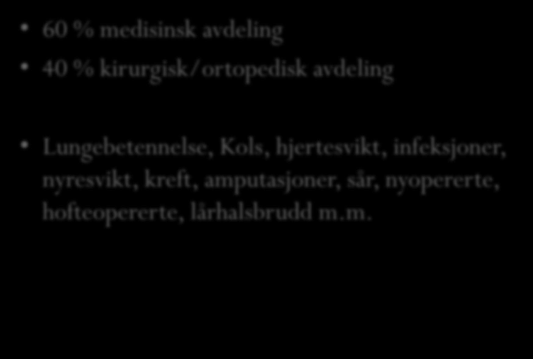 Pasienter og diagnoser 60 % medisinsk avdeling 40 % kirurgisk/ortopedisk avdeling Lungebetennelse, Kols,