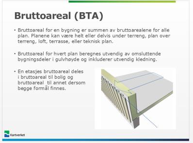 Bruttoareal: Bruttoareal for en bygning er summen av bruttoarealene for alle plan. Planene kan være helt eller delvis under terreng, plan over terreng, loft, terrasse, takterrasse eller teknisk plan.