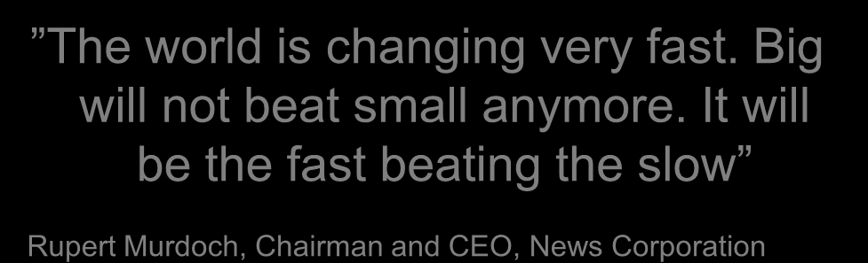 The world is changing very fast. Big will not beat small anymore.