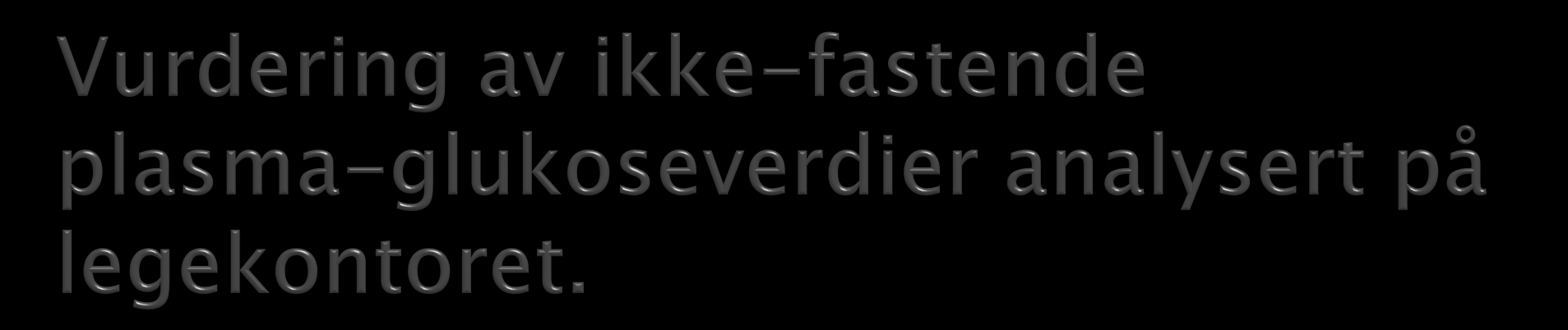 Venøs prøve Kapillær prøve [1] Vurdering < 5,5 mmol/l < 5,5 mmol/l Diabetes lite sannsynlig 5,5-11,0 mmol/l 5,5-12,1 mmol/l MULIG diabetes [2] > 11,1 mmol/l > 12,2 mmol/l SANNSYNLIG diabetes [1],[3]