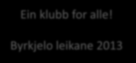 Byrkjelo leikane 2013 MEN, intensjonen er ein betre klubb, og stoltheit over eige produkt.