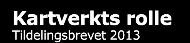 Kartverkts rolle Tildelingsbrevet 2013 Gode og oppdaterte kartdata er viktig for sikker ferdsel, friluftsliv og opplevelser, forsvar og