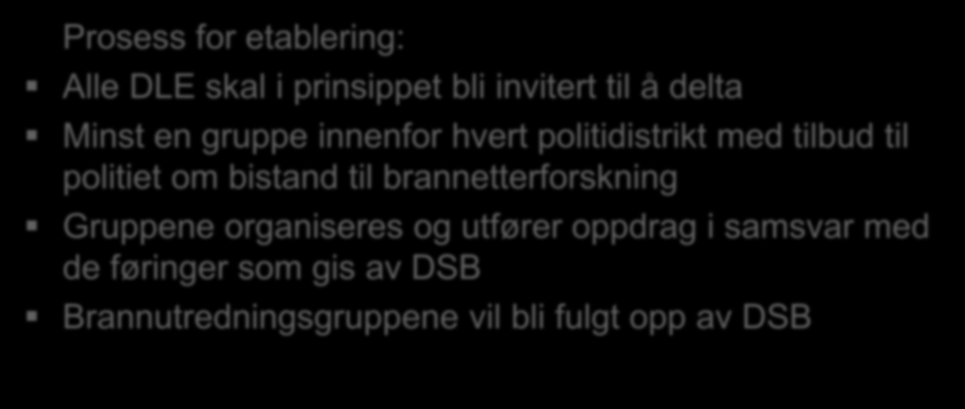 Etablering av brannutredningsgrupper innen DLE Prosess for etablering: Alle DLE skal i prinsippet bli invitert til å delta Minst en gruppe innenfor hvert politidistrikt med tilbud