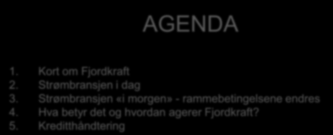 AGENDA 1. Kort om Fjordkraft 2. Strømbransjen i dag 3.