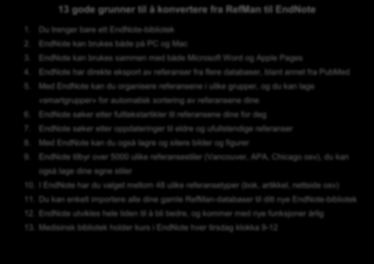 13 gode grunner til å konvertere fra RefMan til EndNote 1. Du trenger bare ett EndNote-bibliotek 2. EndNote kan brukes både på PC og Mac 3.