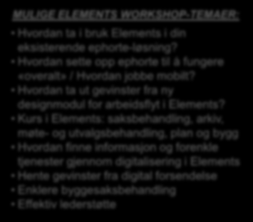 MULIGE ELEMENTS WORKSHOP-TEMAER: Hvordan ta i bruk Elements i din eksisterende ephorte-løsning? Hvordan sette opp ephorte til å fungere «overalt» / Hvordan jobbe mobilt?