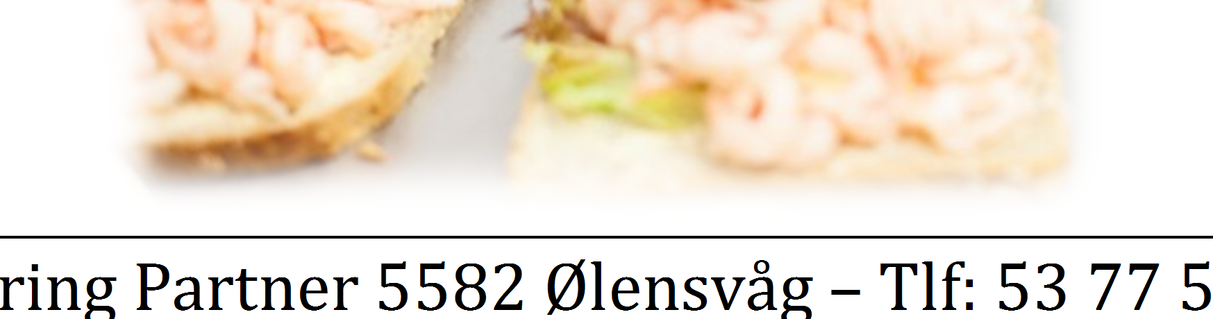 1\2 frokostbrød grovt / fint med skinke og hvit ost kr 54,- pr. stk. Rundstykker grovt / fint med fritt valg av pålegg, skinke, hvit ost, egg og sild, fårepølse kr 27,- pr. stk. Foccatia/ Flaguette med kylling og bacon.