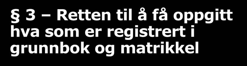 3 Retten til å få oppgitt hva som er registrert i grunnbok og matrikkel Første ledd: Opplysninger fra grunnboken om