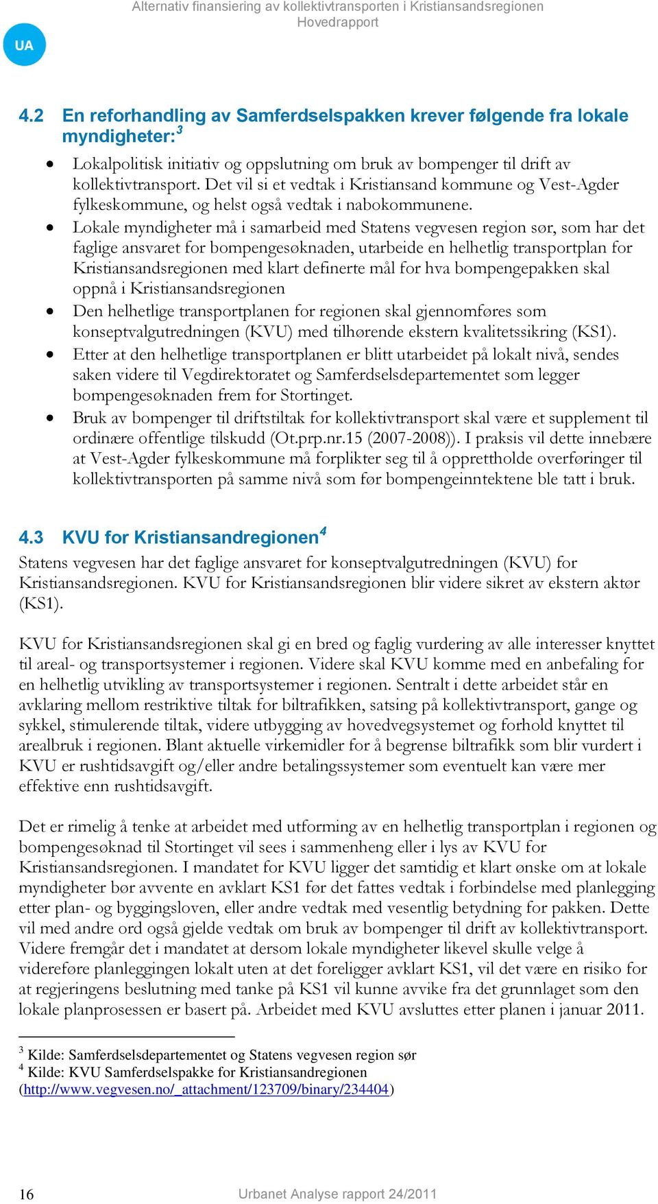 Lokale myndigheter må i samarbeid med Statens vegvesen region sør, som har det faglige ansvaret for bompengesøknaden, utarbeide en helhetlig transportplan for Kristiansandsregionen med klart