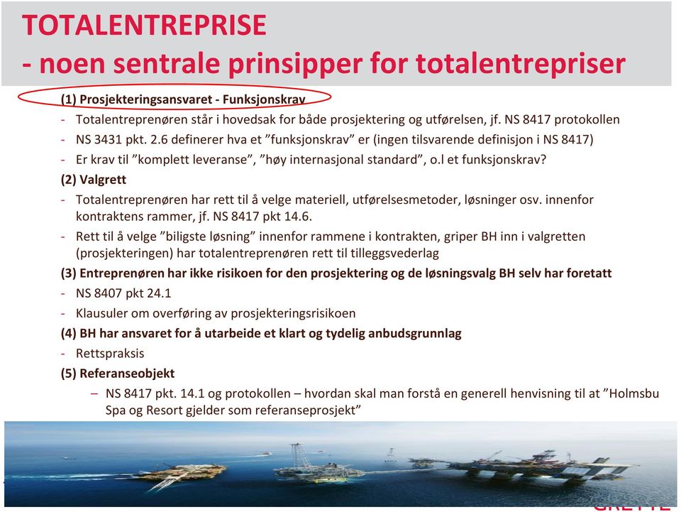 (2) Valgrett - Totalentreprenøren har rett til å velge materiell, utførelsesmetoder, løsninger osv. innenfor kontraktens rammer, jf. NS 8417 pkt 14.6.