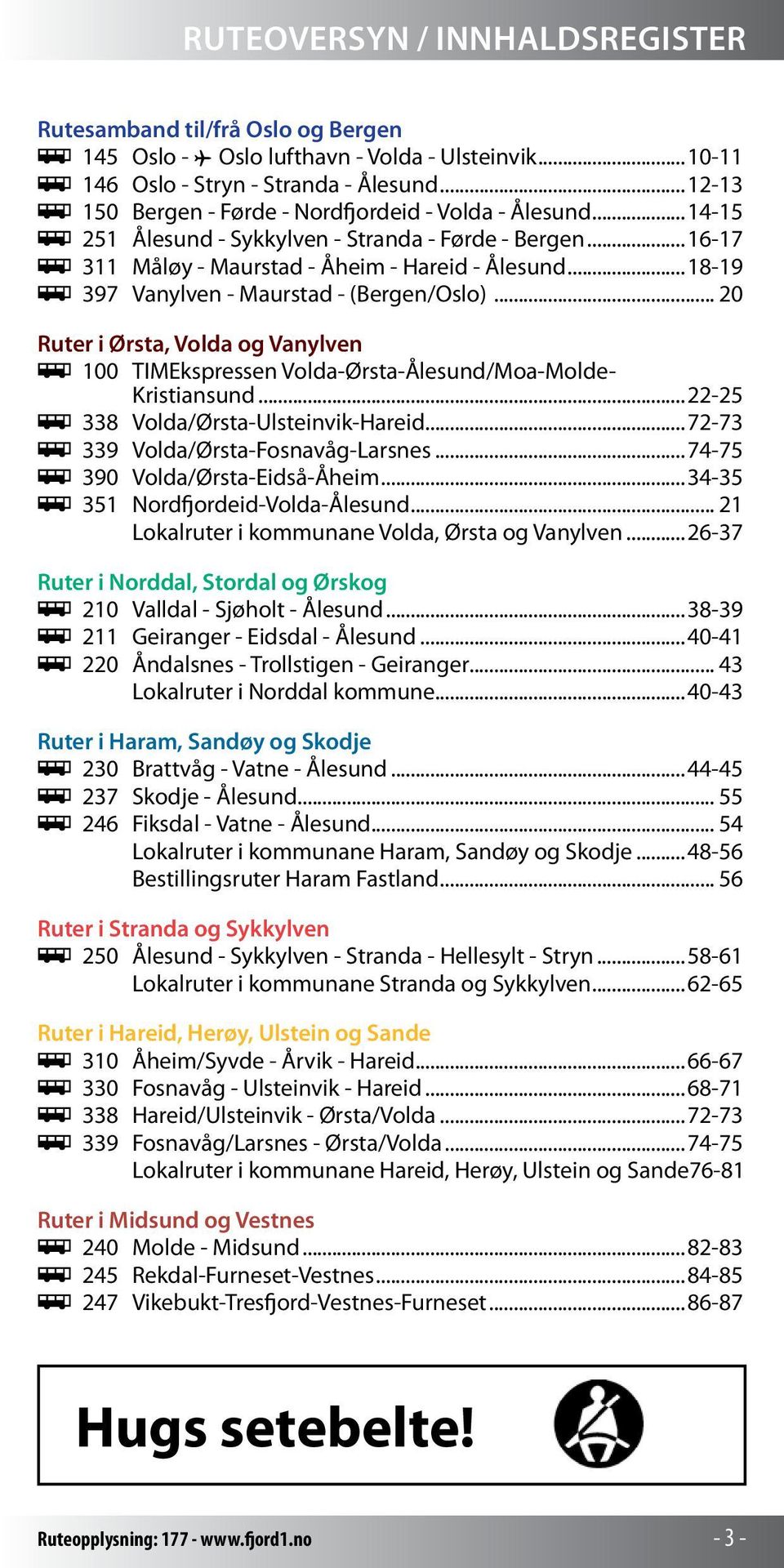 ..18-19 ÿ 397 Vanylven - Maurstad - (Bergen/Oslo)... 20 Ruter i Ørsta, Volda og Vanylven ÿ 100 TIMEkspressen Volda-Ørsta-Ålesund/Moa-Molde- Kristiansund...22-25 ÿ 338 Volda/Ørsta-Ulsteinvik-Hareid.