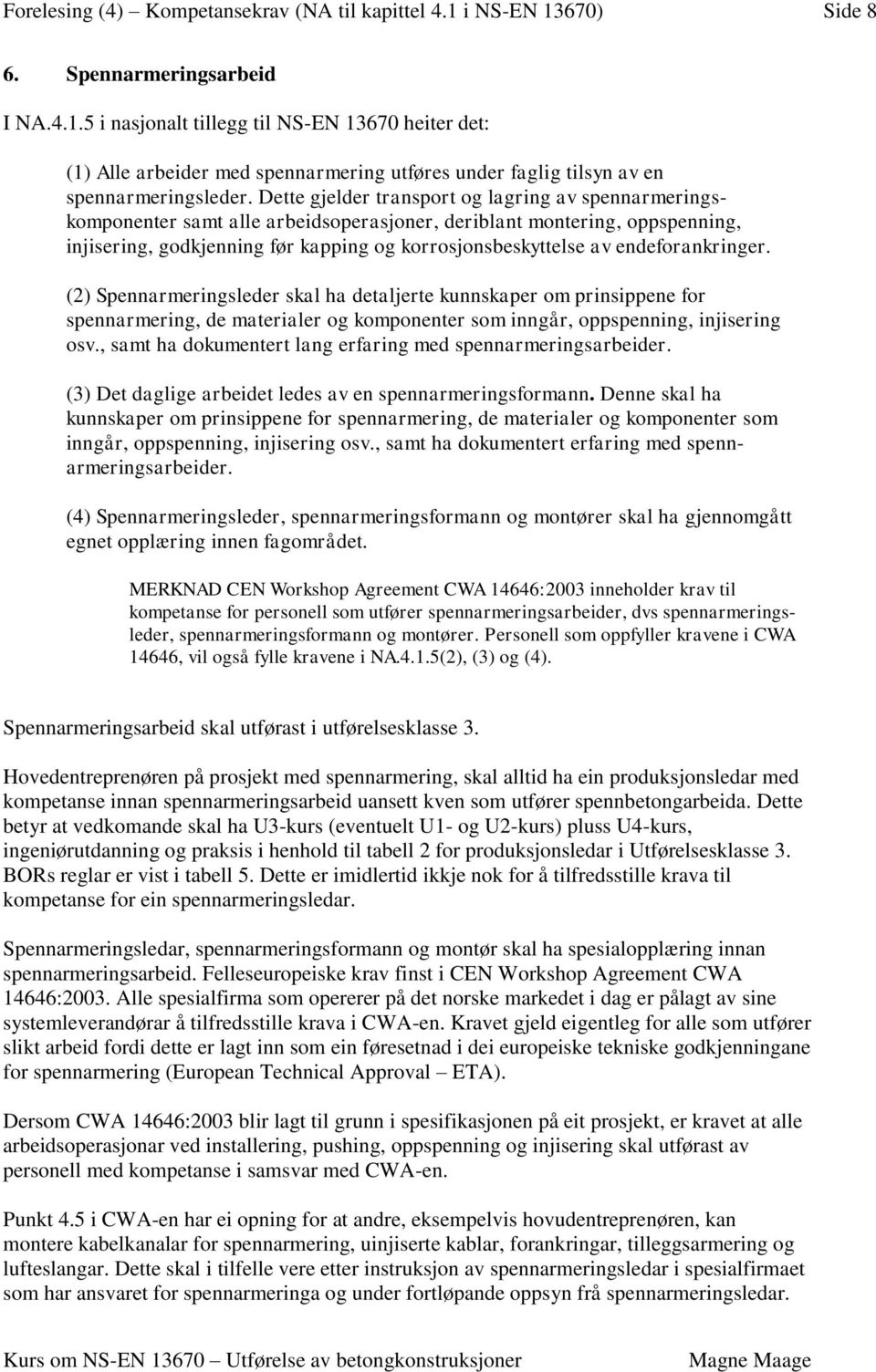 endeforankringer. (2) Spennarmeringsleder skal ha detaljerte kunnskaper om prinsippene for spennarmering, de materialer og komponenter som inngår, oppspenning, injisering osv.