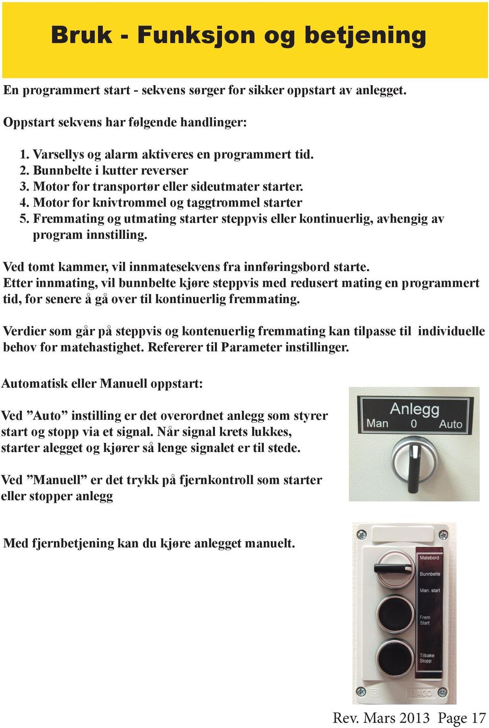 Fremmating og utmating starter steppvis eller kontinuerlig, avhengig av program innstilling. Ved tomt kammer, vil innmatesekvens fra innføringsbord starte.