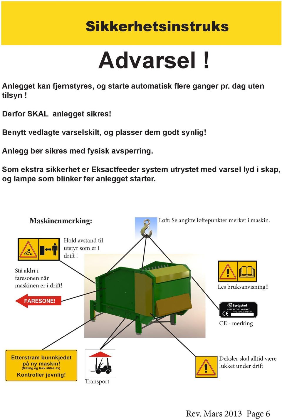 Som ekstra sikkerhet er Eksactfeeder system utrystet med varsel lyd i skap, og lampe som blinker før anlegget starter.