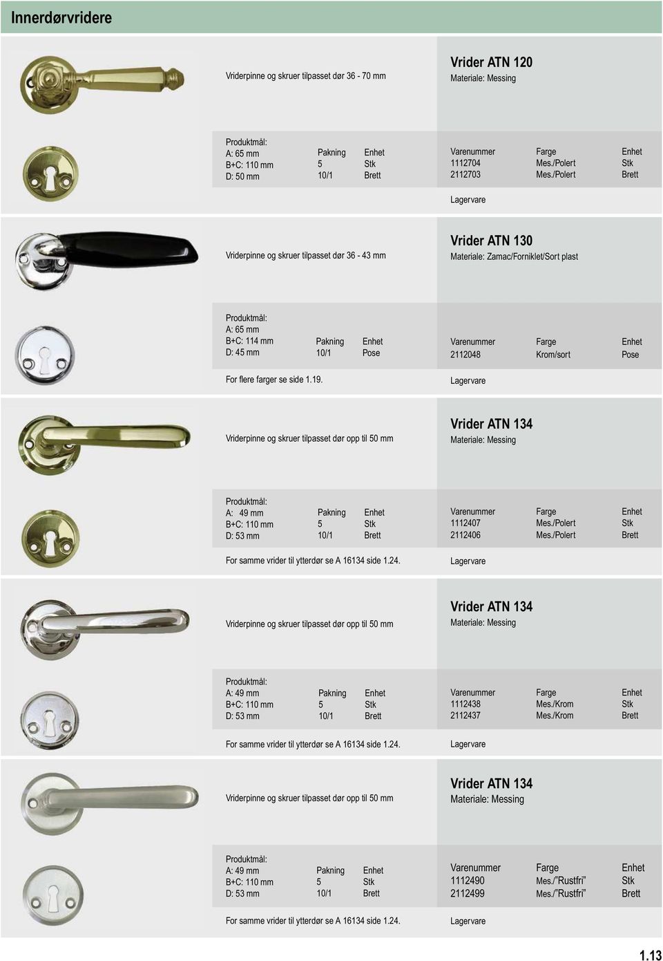 side 1.19. Vrider ATN 134 A: 49 mm B+C: 110 mm D: 53 mm 1112407 Mes./Polert Stk 2112406 Mes./Polert Brett For samme vrider til ytterdør se A 16134 side 1.24. Vrider ATN 134 A: 49 mm B+C: 110 mm D: 53 mm 1112438 Mes.