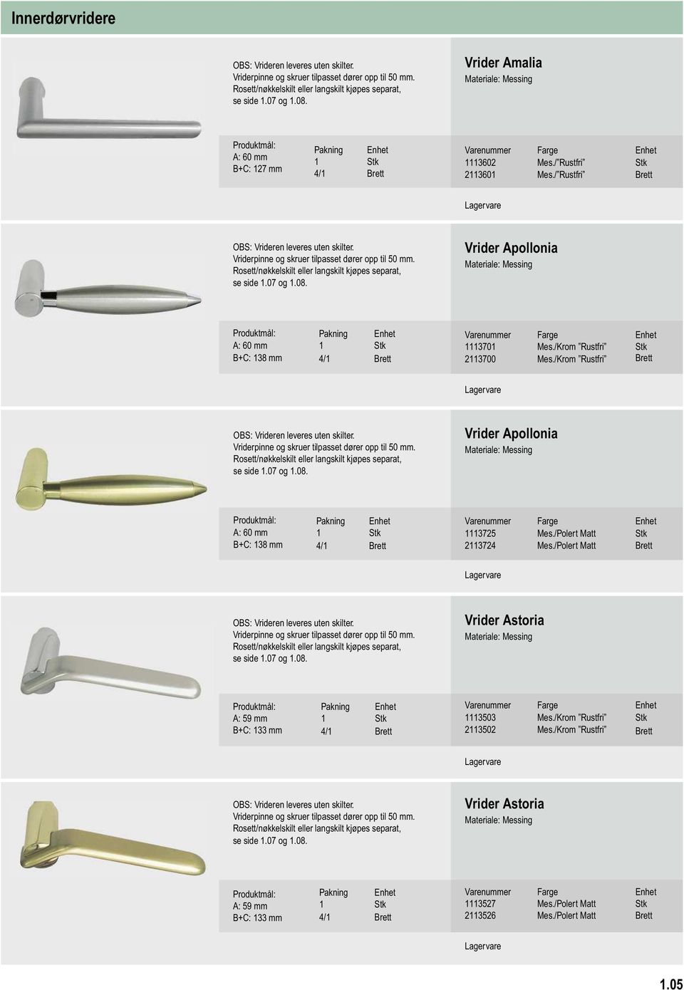 Rosett/nøkkelskilt eller langskilt kjøpes separat, se side 1.07 og 1.08. Vrider Apollonia A: 60 mm B+C: 138 mm 1 Stk 4/1 Brett 1113701 Mes./Krom Rustfri Stk 2113700 Mes.