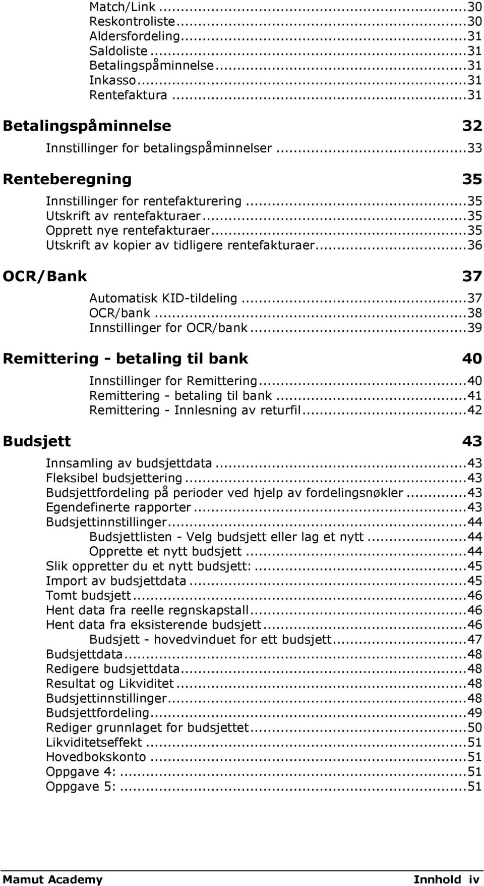 .. 36 OCR/Bank 37 Automatisk KID-tildeling... 37 OCR/bank... 38 Innstillinger for OCR/bank... 39 Remittering - betaling til bank 40 Innstillinger for Remittering... 40 Remittering - betaling til bank.