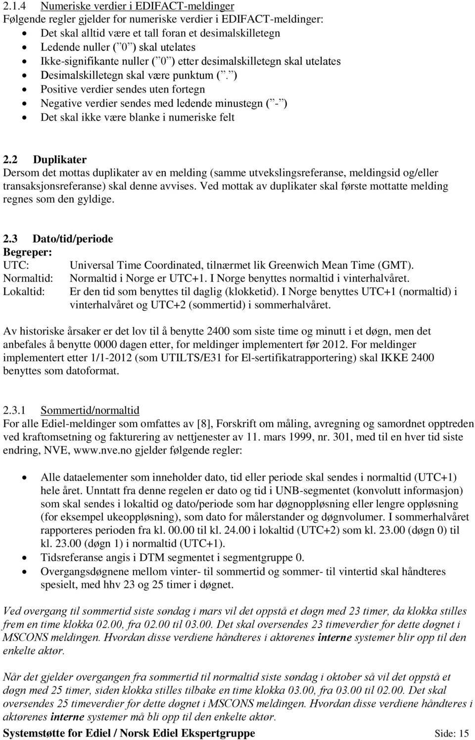 ) Positive verdier sendes uten fortegn Negative verdier sendes med ledende minustegn ( - ) Det skal ikke være blanke i numeriske felt 2.