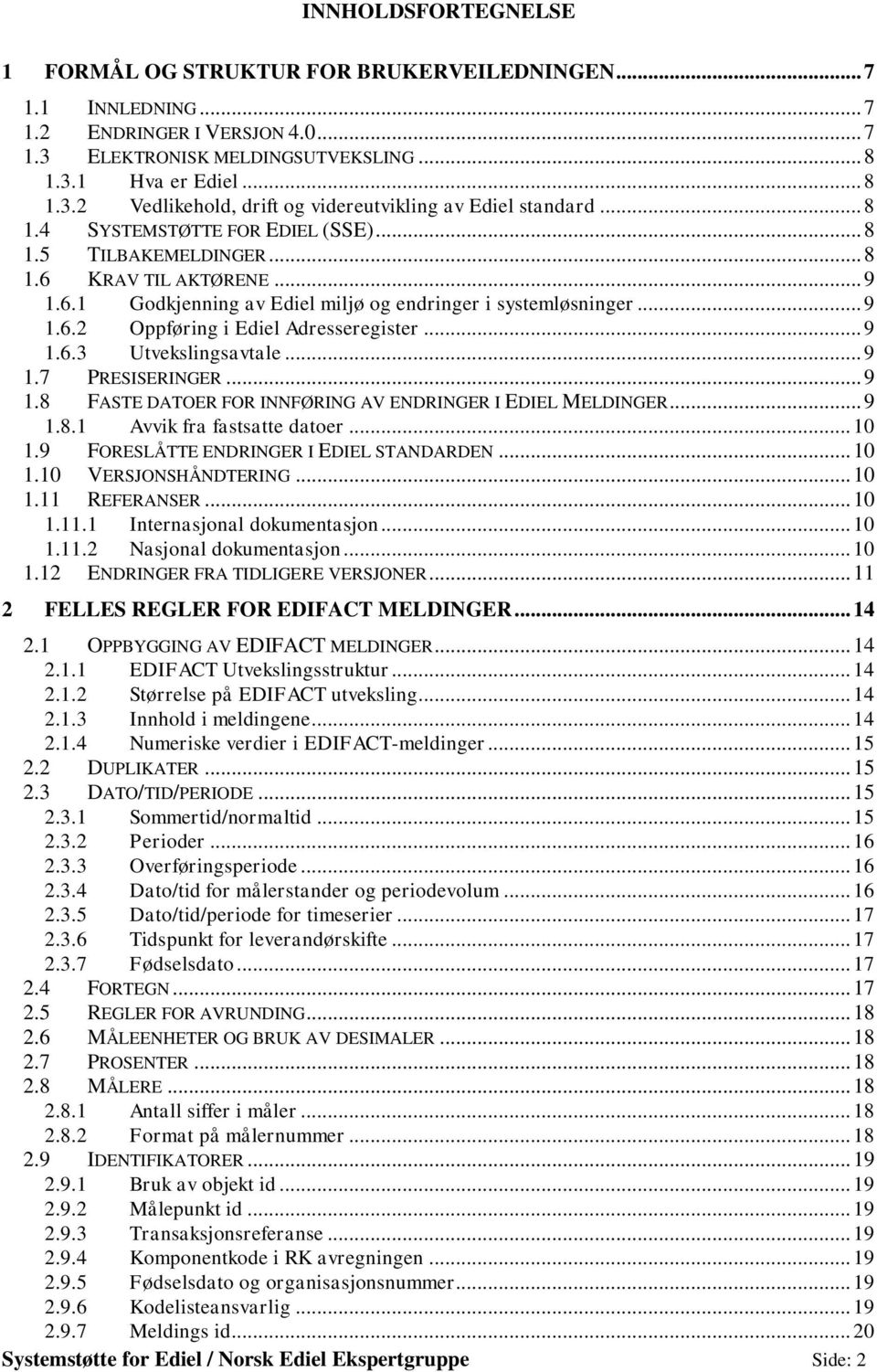 .. 9 1.6.3 Utvekslingsavtale... 9 1.7 PRESISERINGER... 9 1.8 FASTE DATOER FOR INNFØRING AV ENDRINGER I EDIEL MELDINGER... 9 1.8.1 Avvik fra fastsatte datoer... 10 1.