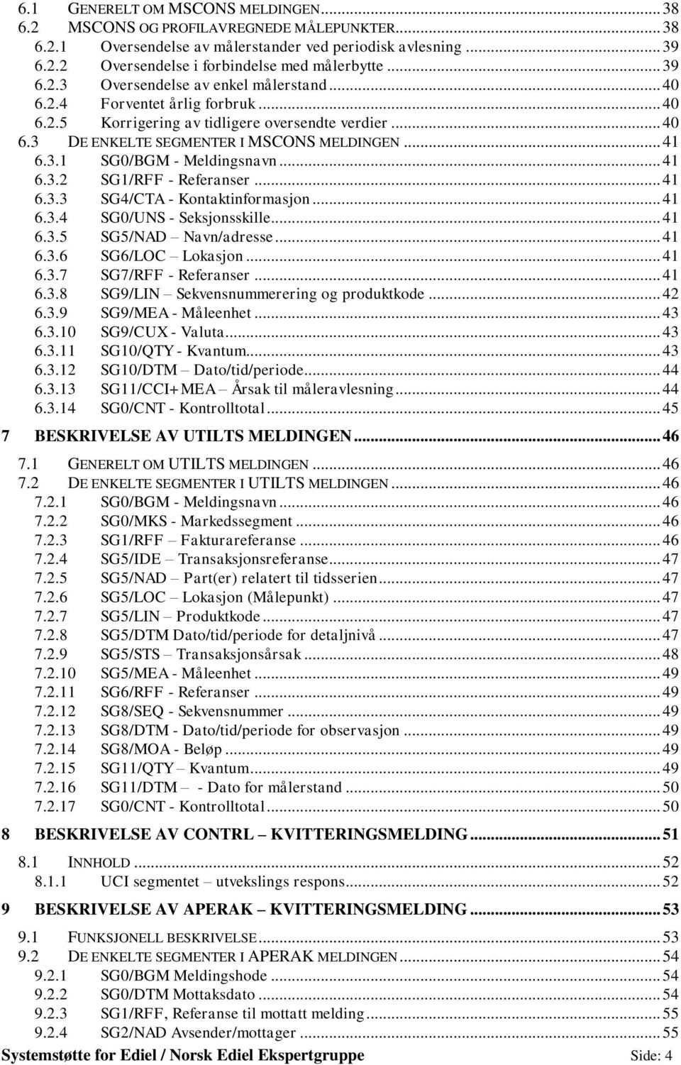 .. 41 6.3.2 SG1/RFF - Referanser... 41 6.3.3 SG4/CTA - Kontaktinformasjon... 41 6.3.4 SG0/UNS - Seksjonsskille... 41 6.3.5 SG5/NAD Navn/adresse... 41 6.3.6 SG6/LOC Lokasjon... 41 6.3.7 SG7/RFF - Referanser.