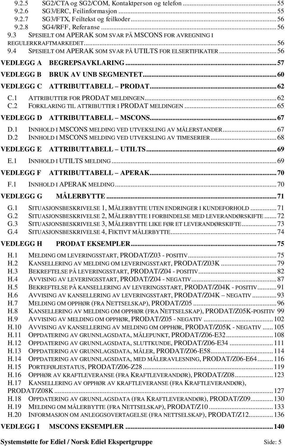 .. 56 VEDLEGG A BEGREPSAVKLARING... 57 VEDLEGG B BRUK AV UNB SEGMENTET... 60 VEDLEGG C ATTRIBUTTABELL PRODAT... 62 C.1 ATTRIBUTTER FOR PRODAT MELDINGEN... 62 C.2 FORKLARING TIL ATTRIBUTTER I PRODAT MELDINGEN.