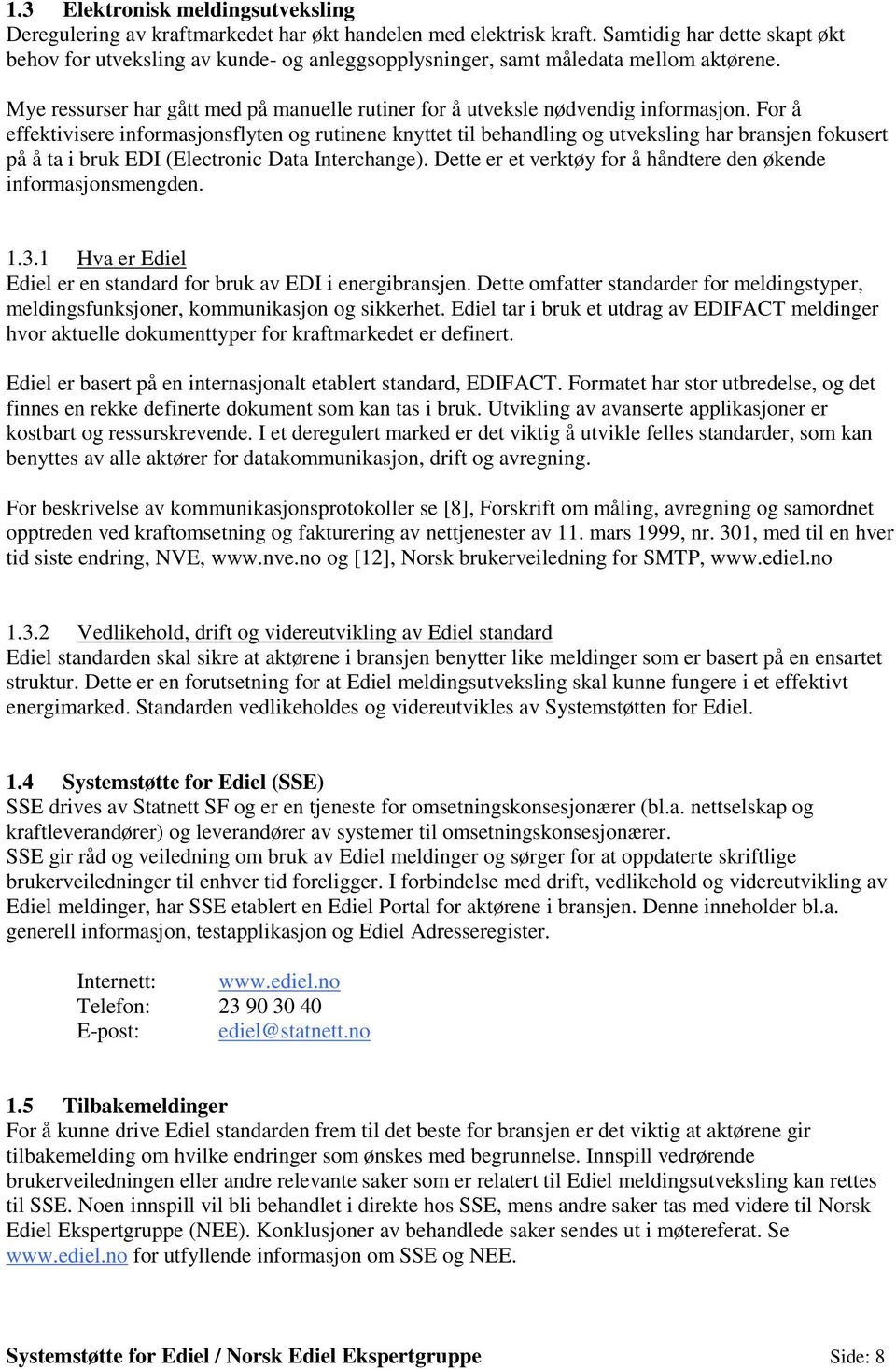 For å effektivisere informasjonsflyten og rutinene knyttet til behandling og utveksling har bransjen fokusert på å ta i bruk EDI (Electronic Data Interchange).