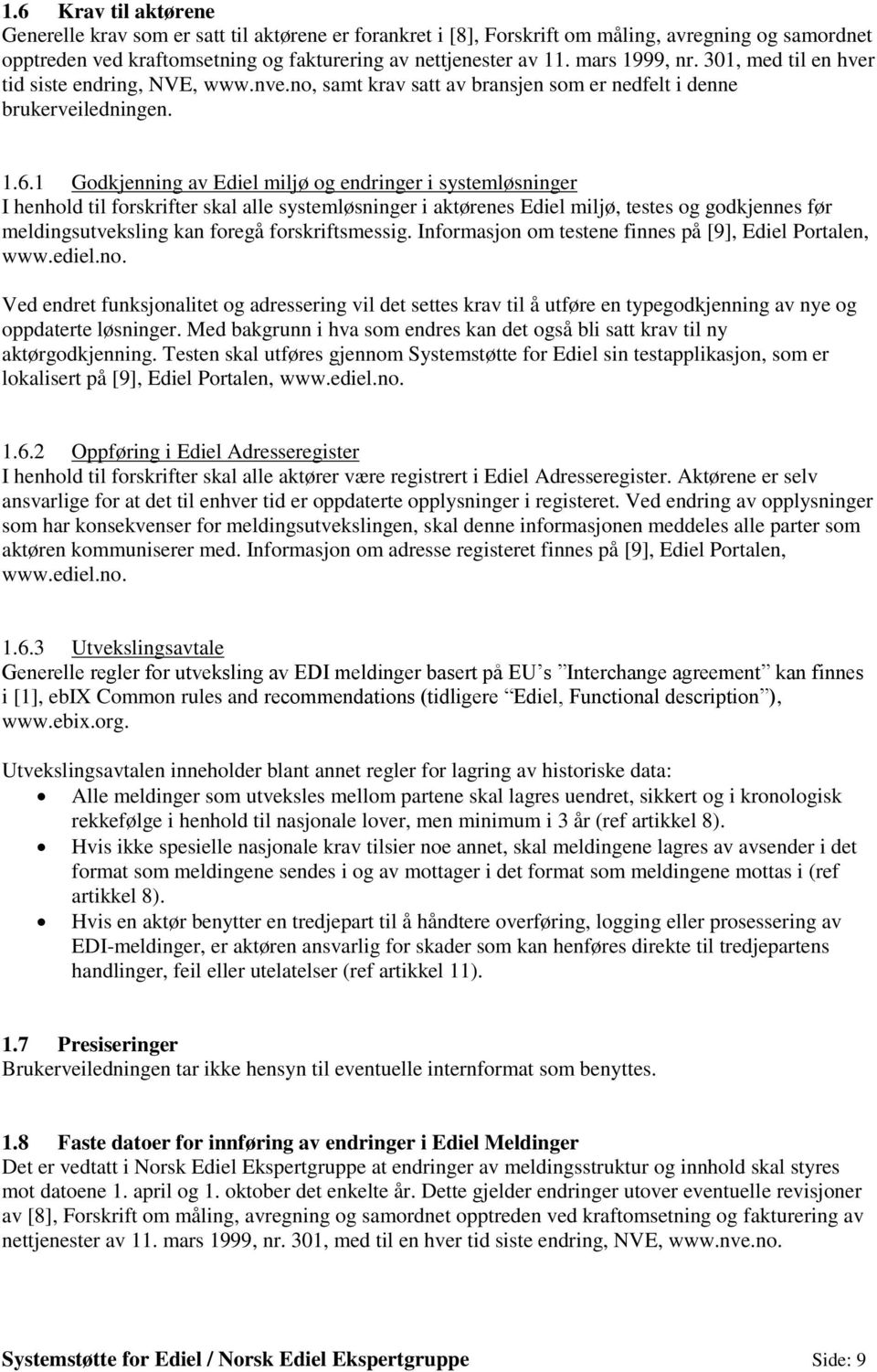 1 Godkjenning av Ediel miljø og endringer i systemløsninger I henhold til forskrifter skal alle systemløsninger i aktørenes Ediel miljø, testes og godkjennes før meldingsutveksling kan foregå