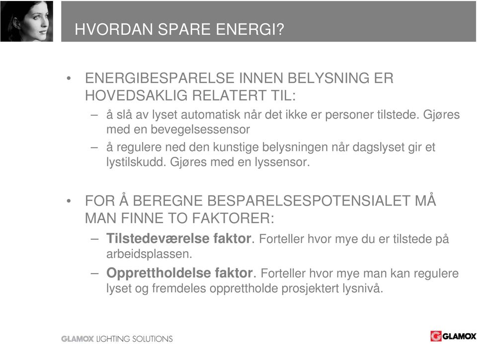 Gjøres med en bevegelsessensor å regulere ned den kunstige belysningen når dagslyset gir et lystilskudd. Gjøres med en lyssensor.