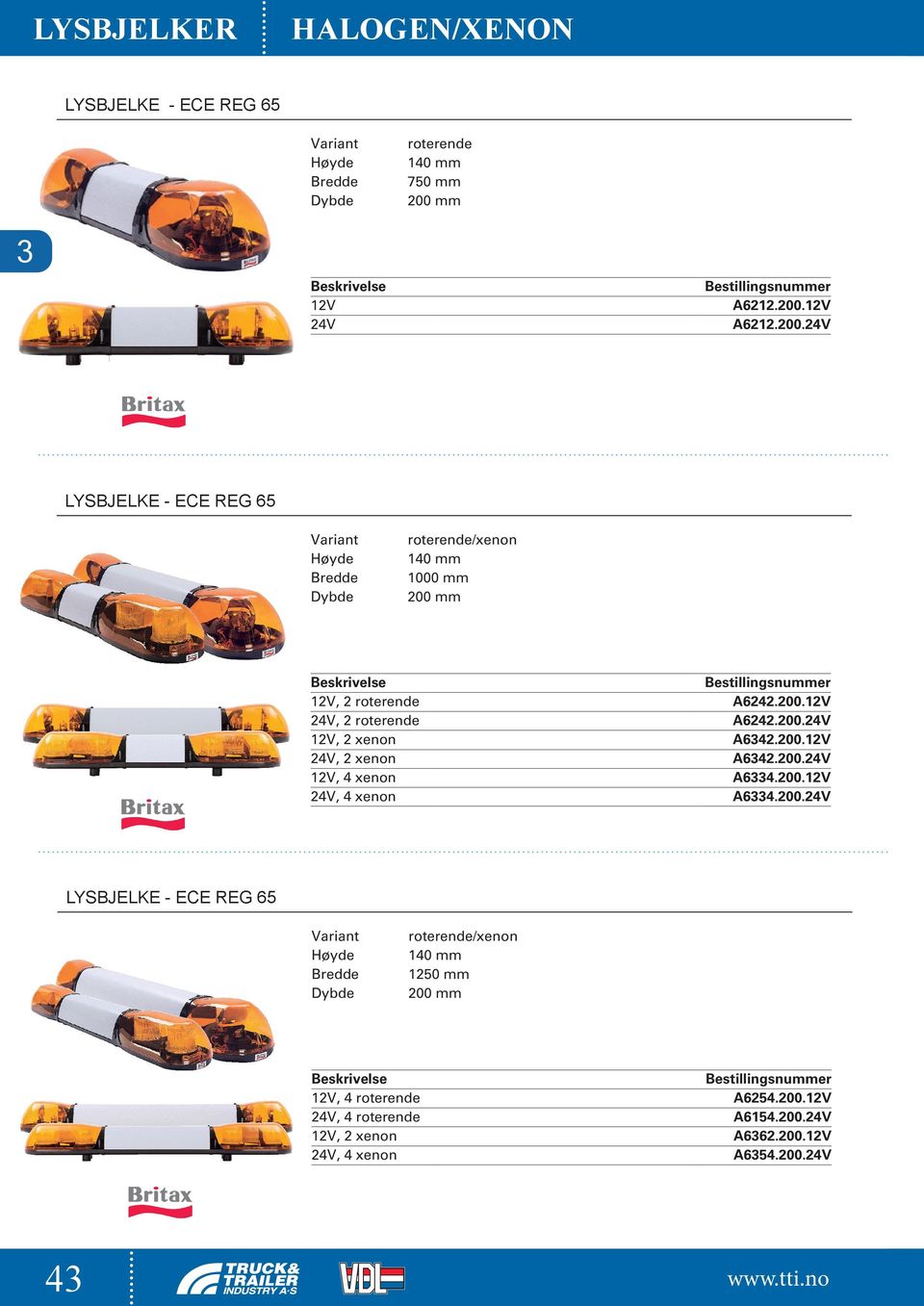 200.24V 12V, 2 xenon A6342.200.12V 24V, 2 xenon A6342.200.24V 12V, 4 xenon A6334.200.12V 24V, 4 xenon A6334.200.24V LYSBJELKE - ECE REG 65 roterende/xenon 140 mm 1250 mm 200 mm 12V, 4 roterende A6254.