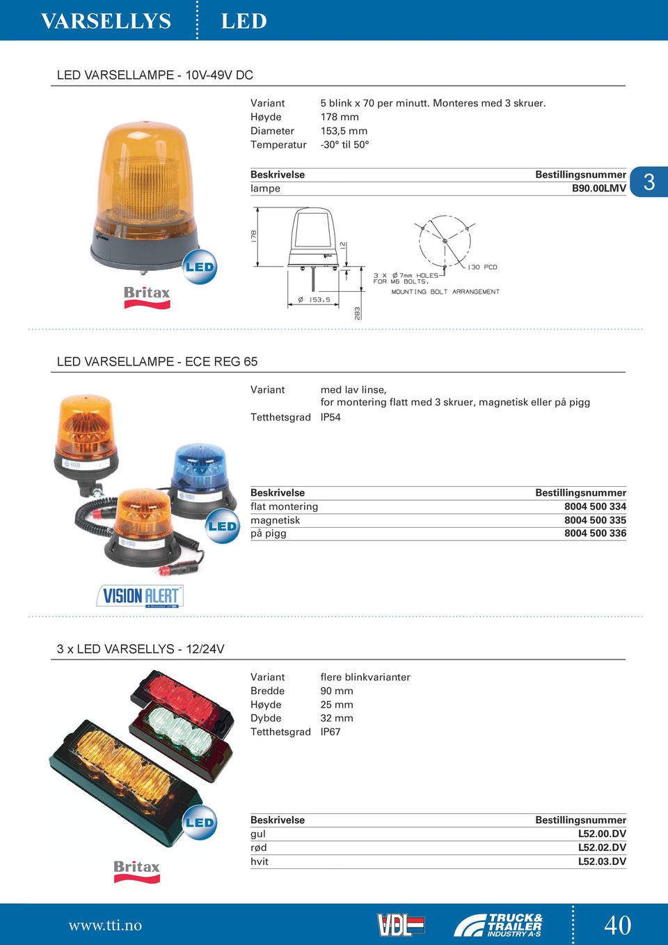 eller på pigg IP54 flat montering 8004 500 334 magnetisk 8004 500 335 på pigg 8004 500 336 3 x LED VARSELLYS