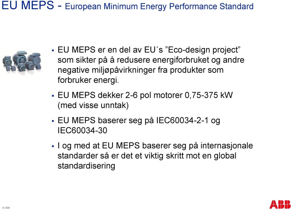 EU MEPS dekker 2-6 pol motorer 0,75-375 kw (med visse unntak) EU MEPS baserer seg på IEC60034-2-1 og