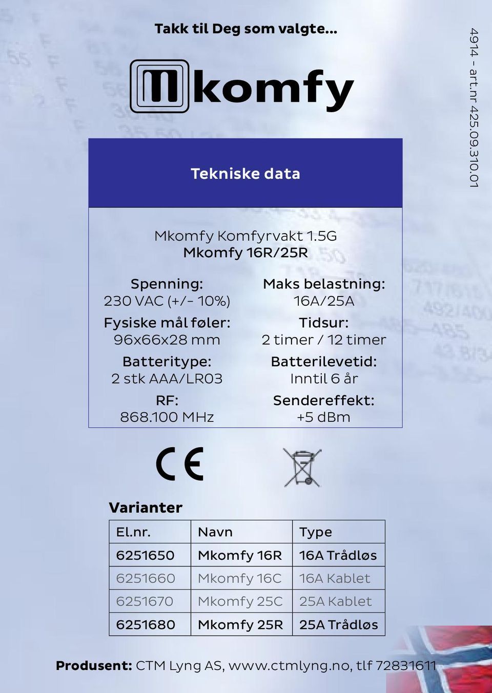 100 MHz Maks belastning: 16A/25A Tidsur: 2 timer / 12 timer Batterilevetid: Inntil 6 år Sendereffekt: +5 dbm Varianter El.nr.