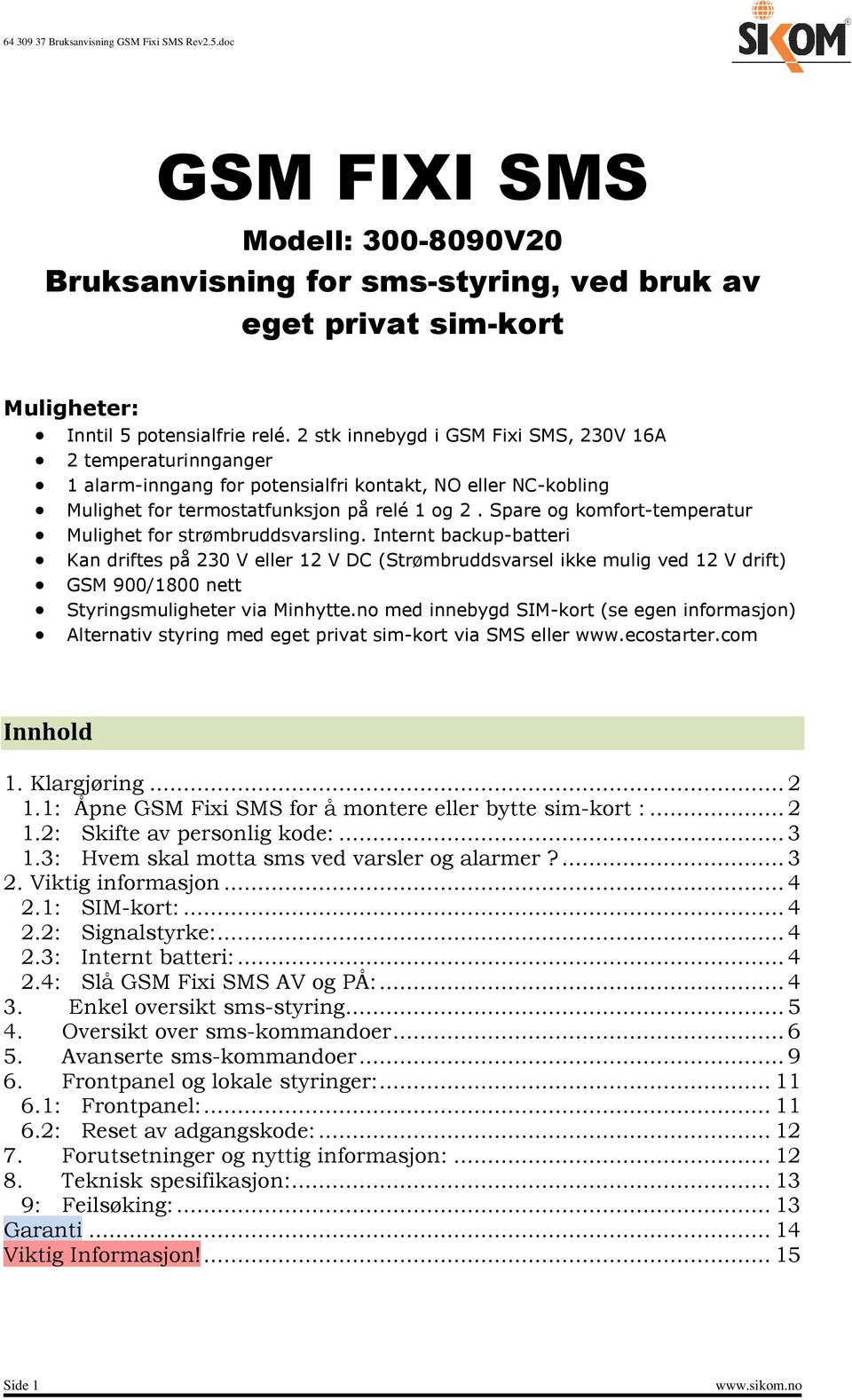 Spare og komfort-temperatur Mulighet for strømbruddsvarsling.