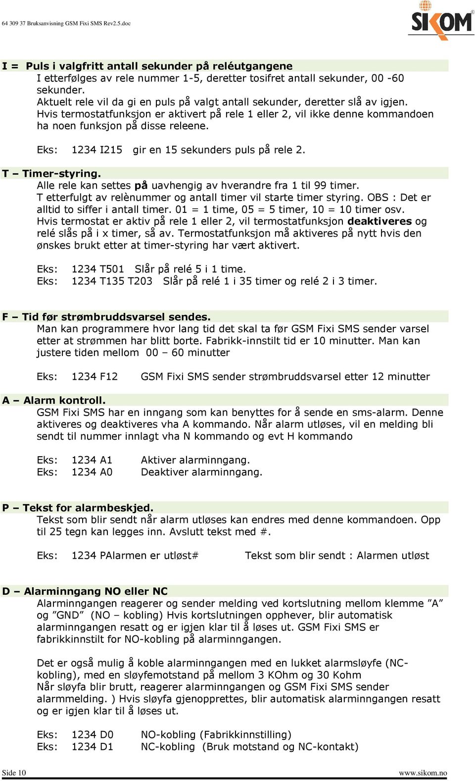 Eks: 1234 I215 gir en 15 sekunders puls på rele 2. T Timer-styring. Alle rele kan settes på uavhengig av hverandre fra 1 til 99 timer.