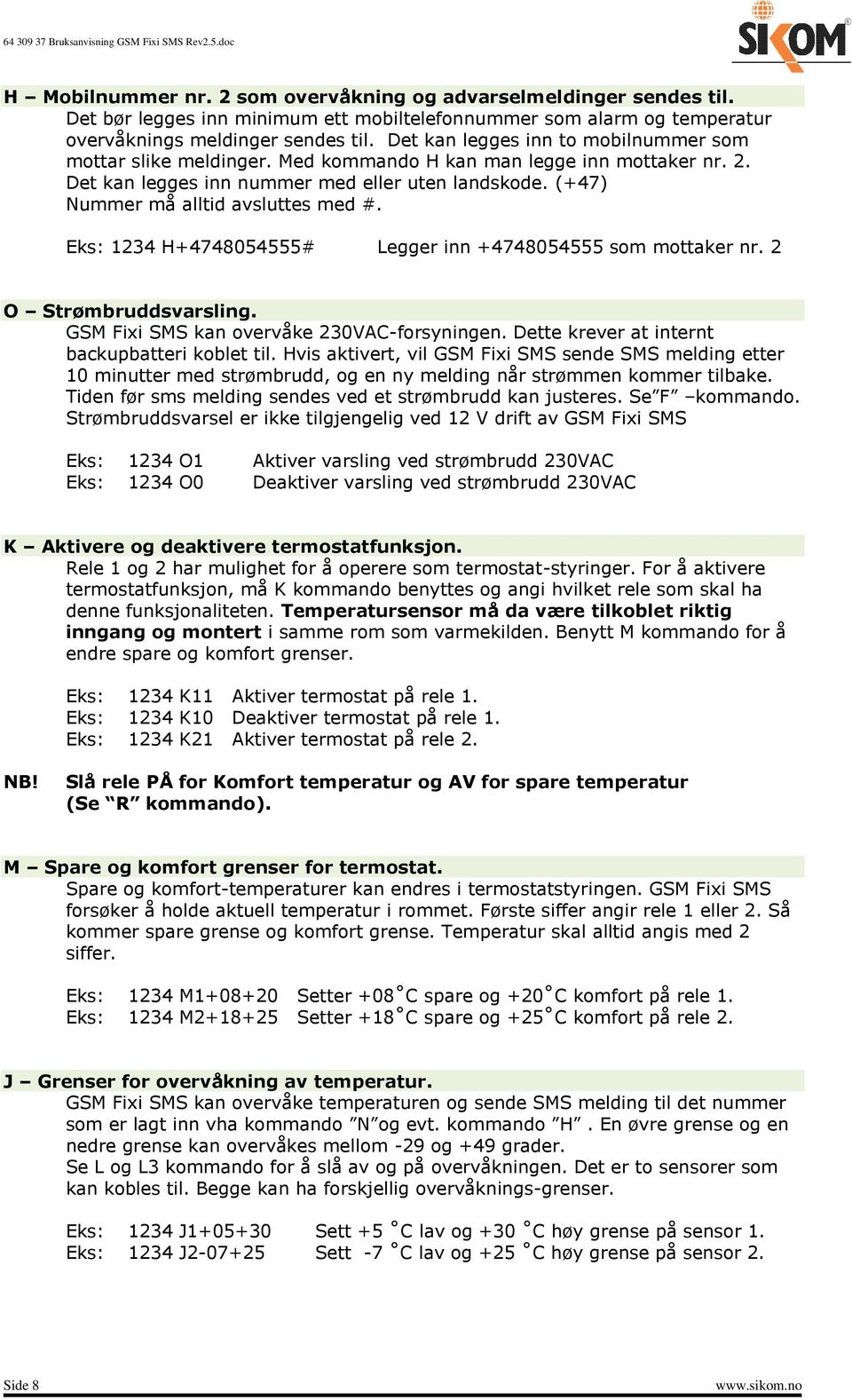 (+47) Nummer må alltid avsluttes med #. Eks: 1234 H+4748054555# Legger inn +4748054555 som mottaker nr. 2 O Strømbruddsvarsling. GSM Fixi SMS kan overvåke 230VAC-forsyningen.