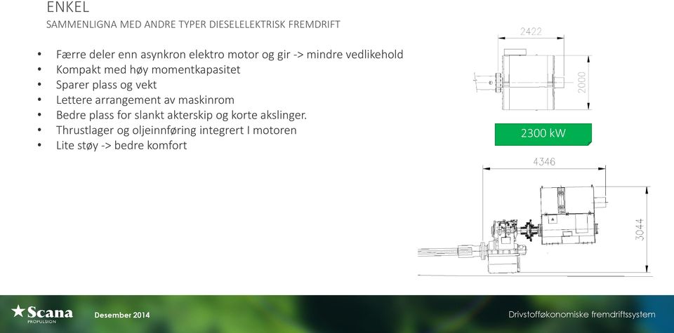 og vekt Lettere arrangement av maskinrom Bedre plass for slankt akterskip og korte