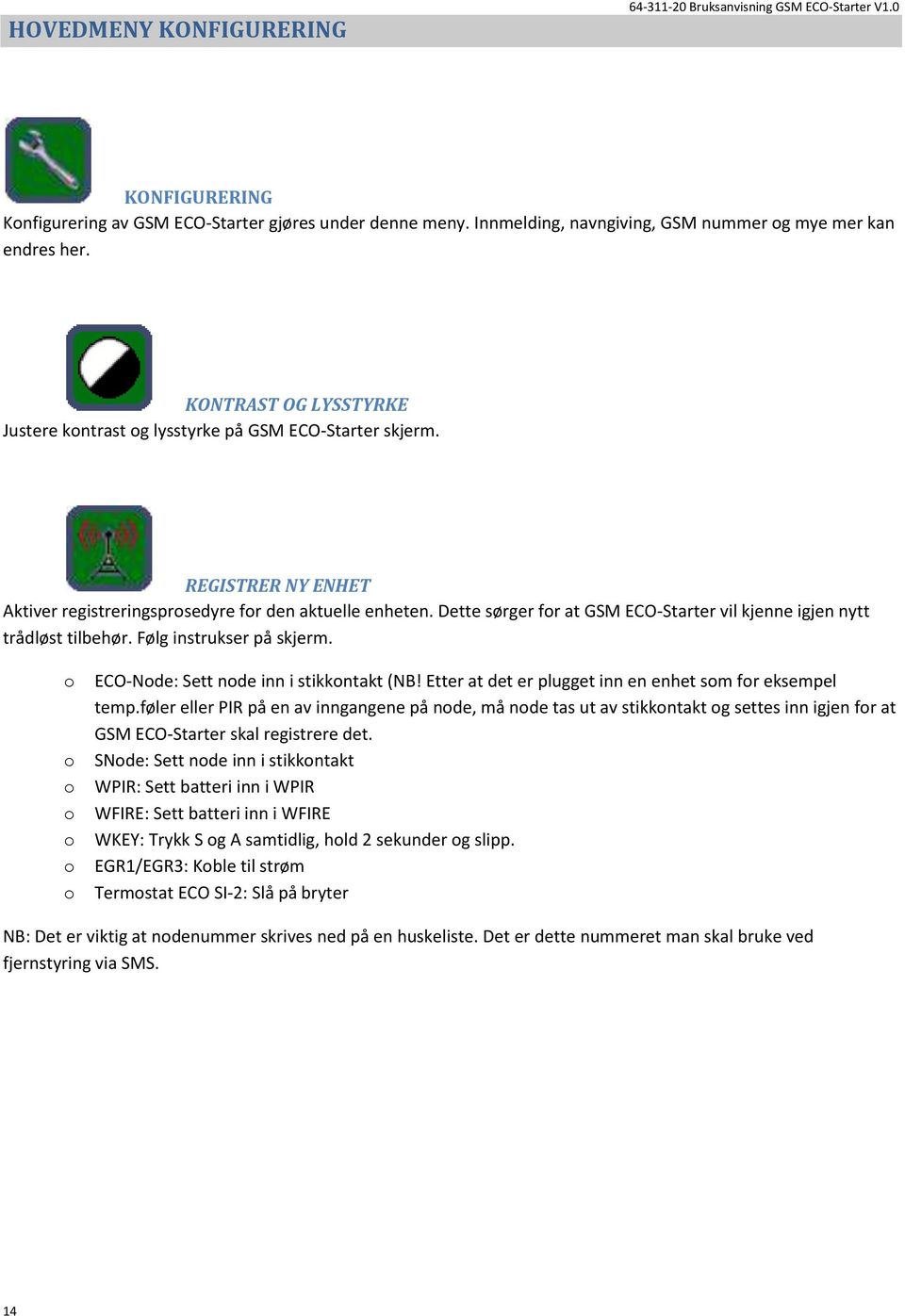 Dette sørger for at GSM ECO-Starter vil kjenne igjen nytt trådløst tilbehør. Følg instrukser på skjerm. o o o o o o o ECO-Node: Sett node inn i stikkontakt (NB!