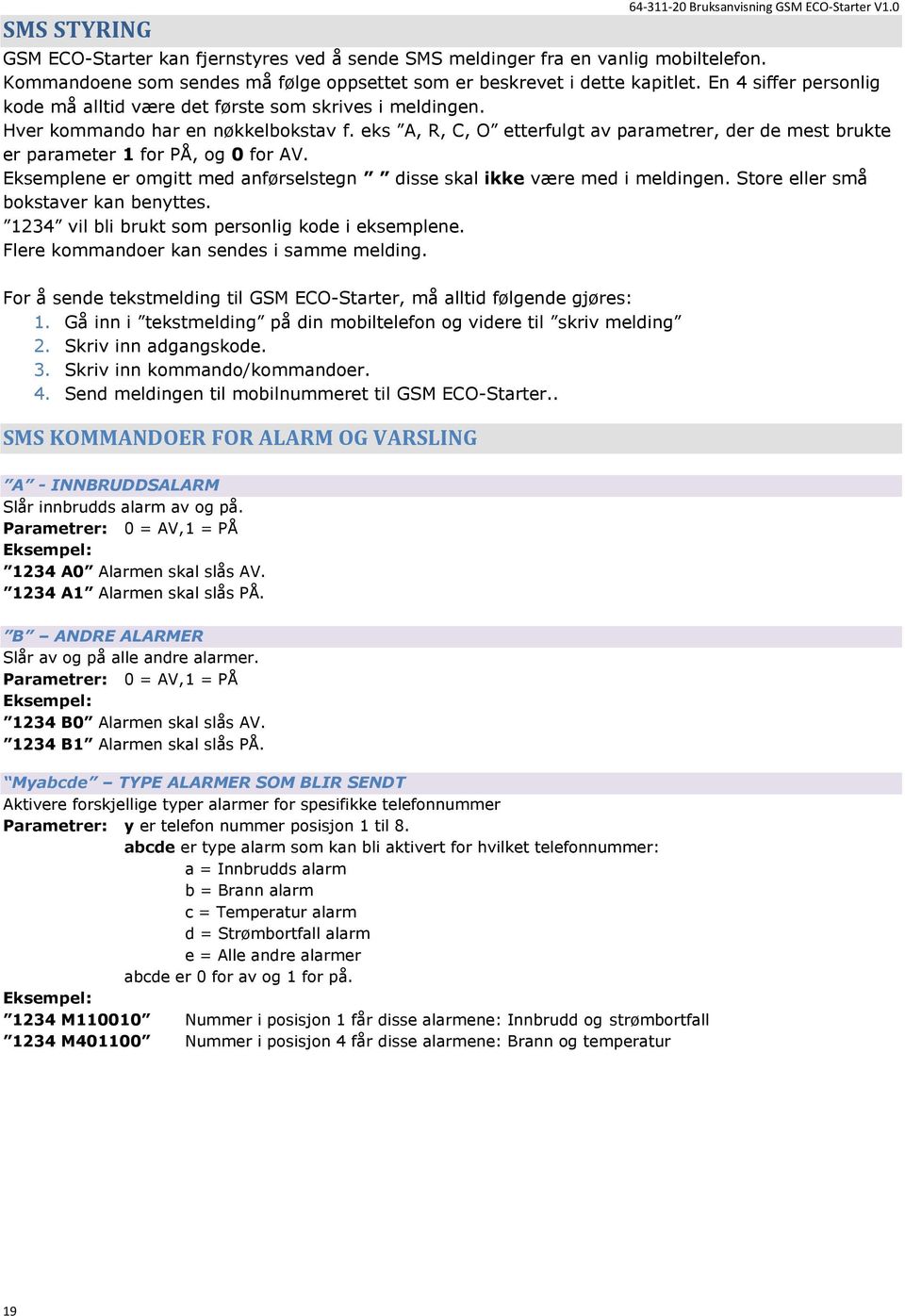 eks A, R, C, O etterfulgt av parametrer, der de mest brukte er parameter 1 for PÅ, og 0 for AV. Eksemplene er omgitt med anførselstegn disse skal ikke være med i meldingen.