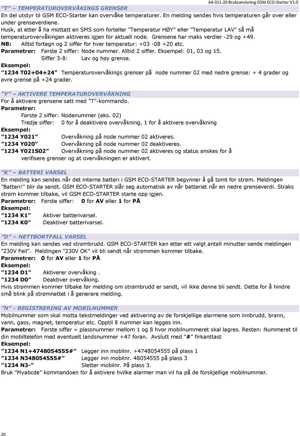 NB: Alltid fortegn og 2 siffer for hver temperatur: +03-08 +20 etc. Parametrer: Første 2 siffer: Node nummer. Alltid 2 siffer. 01, 03 og 15. Siffer 3-8: Lav og høy grense.