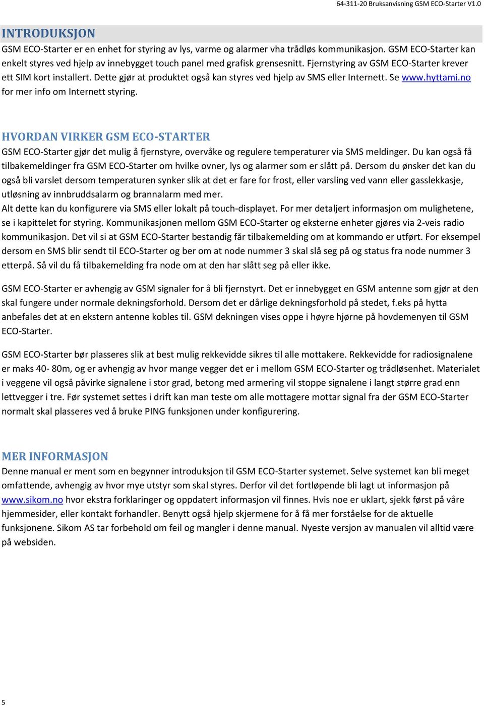 HVORDAN VIRKER GSM ECO-STARTER GSM ECO-Starter gjør det mulig å fjernstyre, overvåke og regulere temperaturer via SMS meldinger.