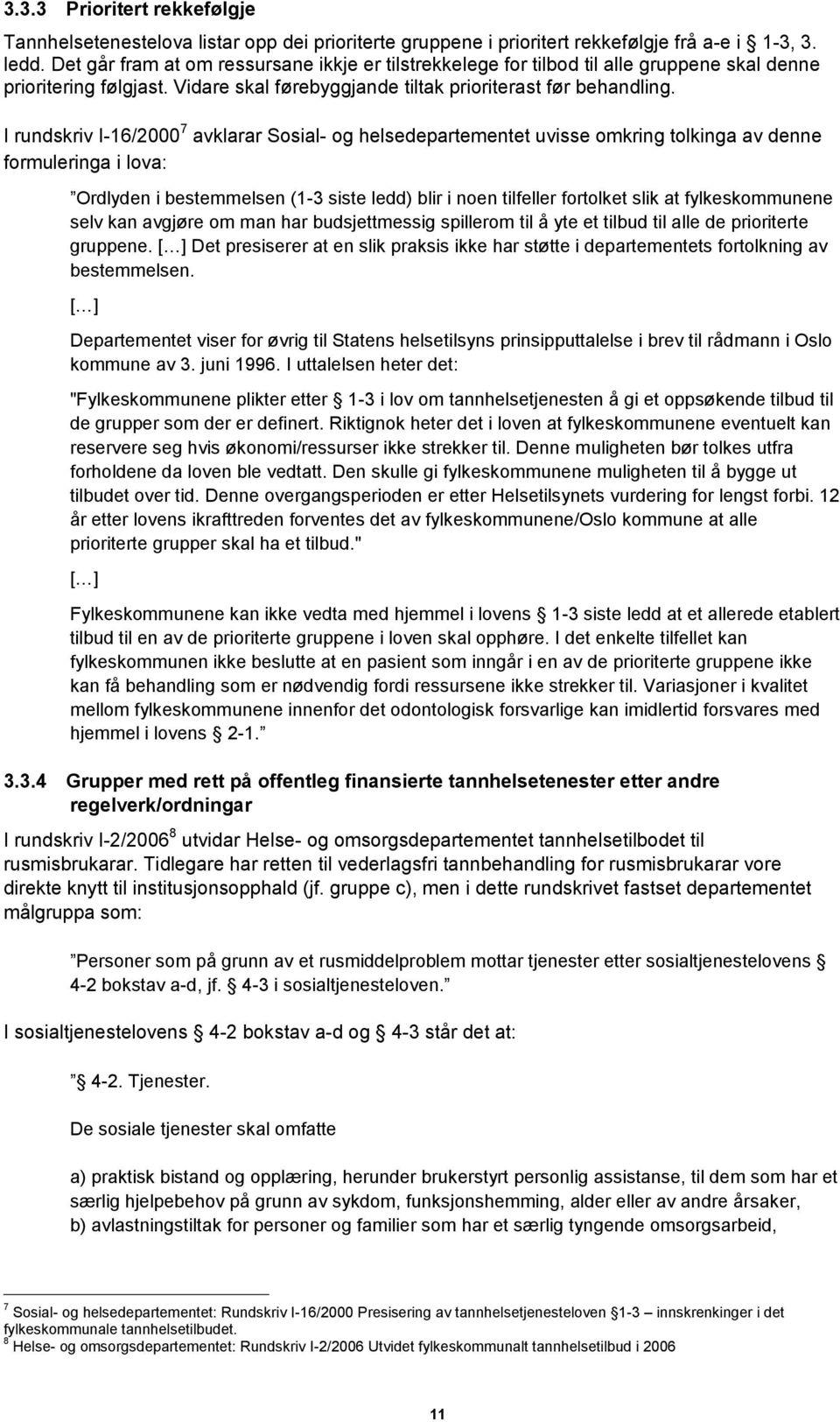 I rundskriv I-16/2000 7 avklarar Sosial- og helsedepartementet uvisse omkring tolkinga av denne formuleringa i lova: Ordlyden i bestemmelsen (1-3 siste ledd) blir i noen tilfeller fortolket slik at