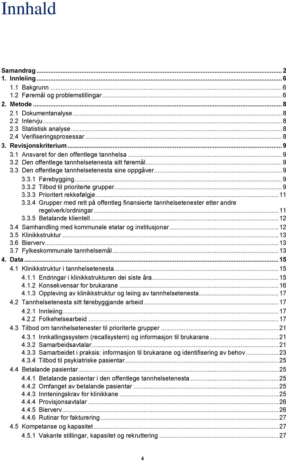 .. 9 3.3.2 Tilbod til prioriterte grupper.... 9 3.3.3 Prioritert rekkefølgje... 11 3.3.4 Grupper med rett på offentleg finansierte tannhelsetenester etter andre regelverk/ordningar... 11 3.3.5 Betalande klientell.