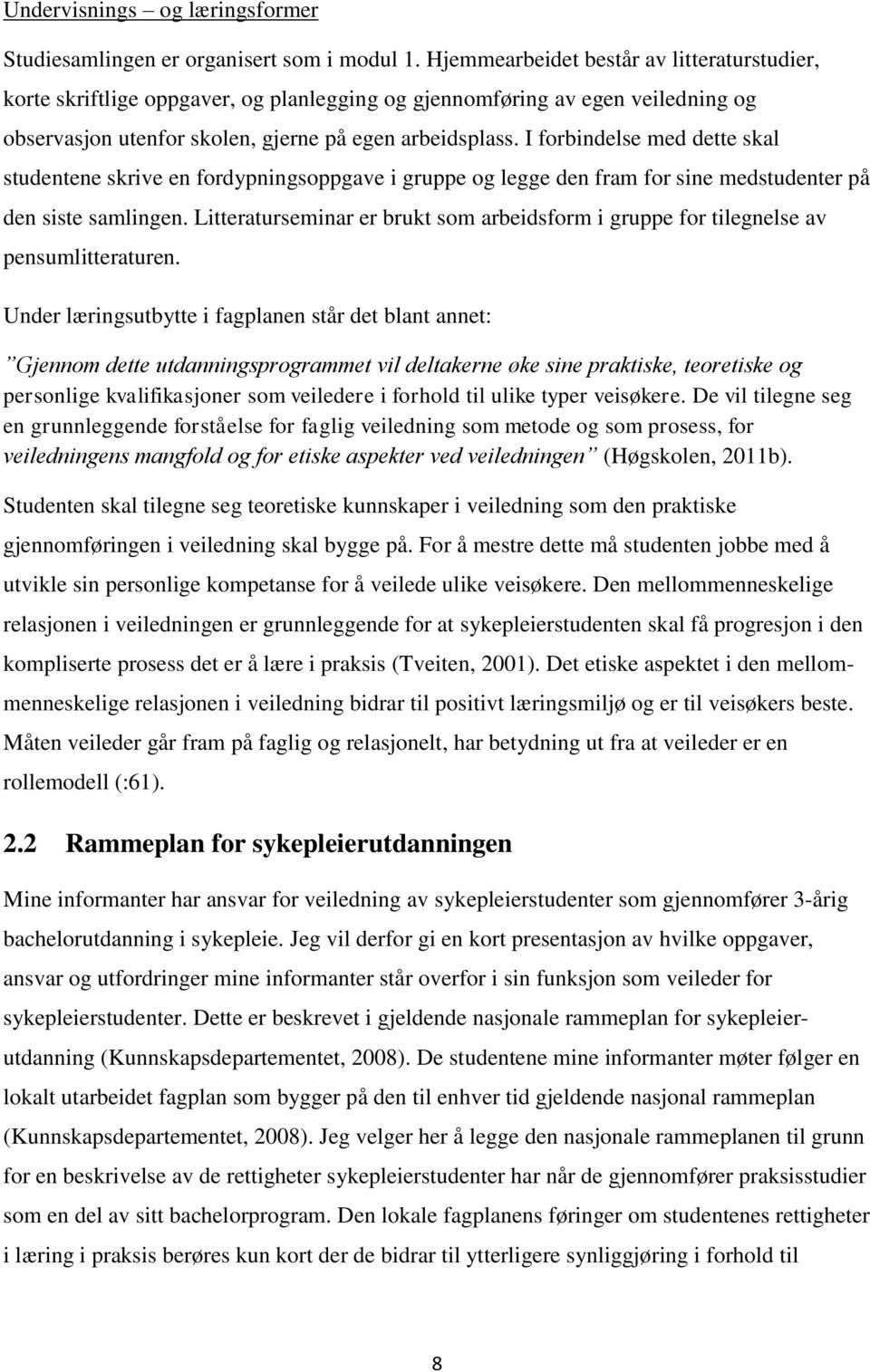 I forbindelse med dette skal studentene skrive en fordypningsoppgave i gruppe og legge den fram for sine medstudenter på den siste samlingen.