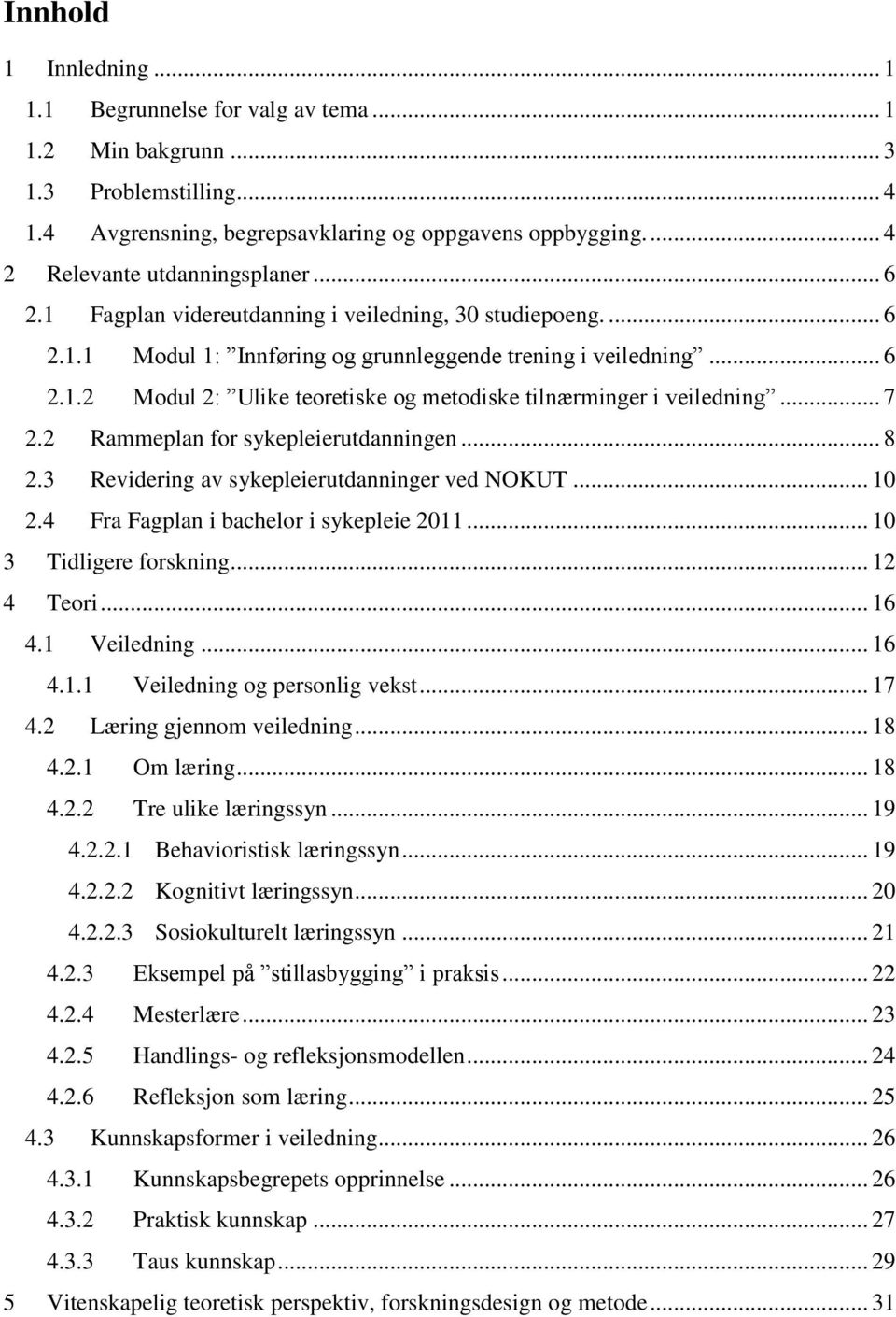 .. 7 2.2 Rammeplan for sykepleierutdanningen... 8 2.3 Revidering av sykepleierutdanninger ved NOKUT... 10 2.4 Fra Fagplan i bachelor i sykepleie 2011... 10 3 Tidligere forskning... 12 4 Teori... 16 4.